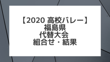 【2020年 高校バレー】福島｜県高校総体代替大会 組合せ、結果、要項