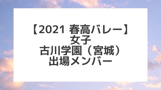 【2021春高バレー】古川学園（宮城女子代表）メンバー紹介！