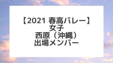 【2021春高バレー】西原（沖縄女子代表）メンバー紹介！