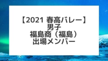 【2021春高バレー】福島商（福島男子代表）メンバー紹介！