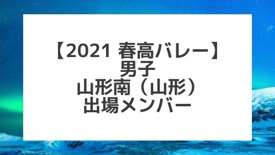 【2021春高バレー】山形南（山形男子代表）メンバー紹介！