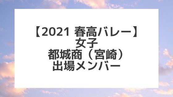 【2021春高バレー】都城商（宮崎女子代表）メンバー紹介！