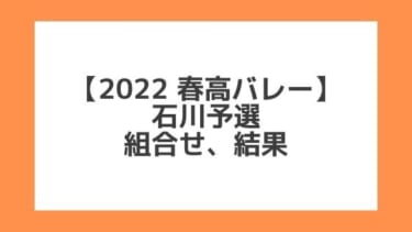 石川 2022春高予選｜第74回全日本バレー高校選手権 結果、組合せ、大会要項